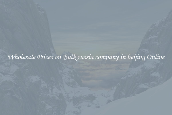 Wholesale Prices on Bulk russia company in beijing Online