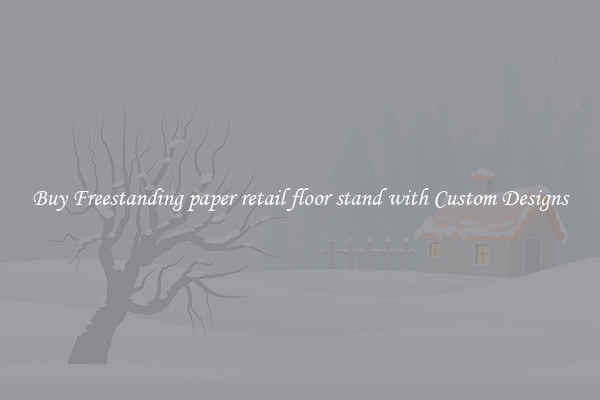Buy Freestanding paper retail floor stand with Custom Designs