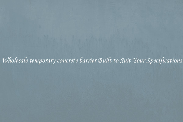 Wholesale temporary concrete barrier Built to Suit Your Specifications