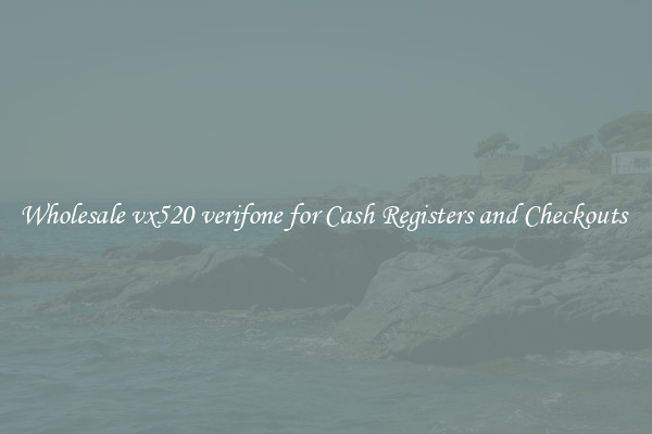 Wholesale vx520 verifone for Cash Registers and Checkouts 