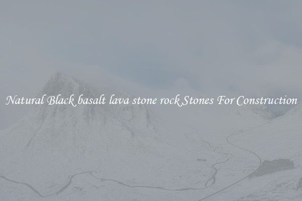Natural Black basalt lava stone rock Stones For Construction