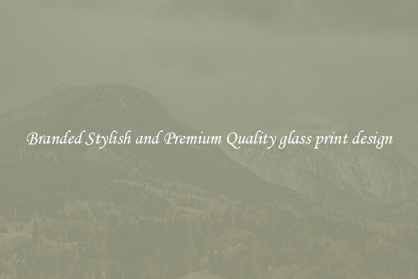 Branded Stylish and Premium Quality glass print design