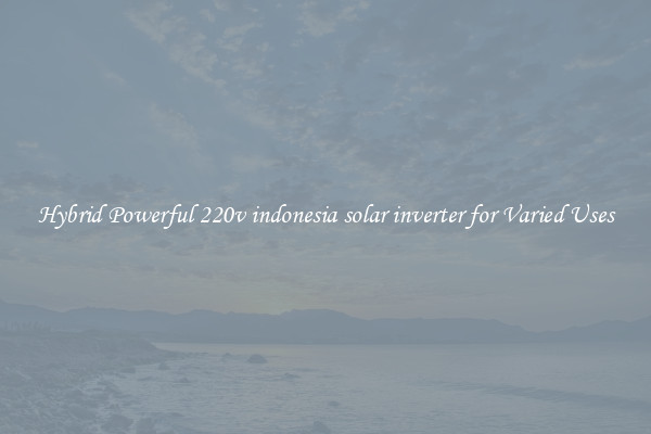 Hybrid Powerful 220v indonesia solar inverter for Varied Uses