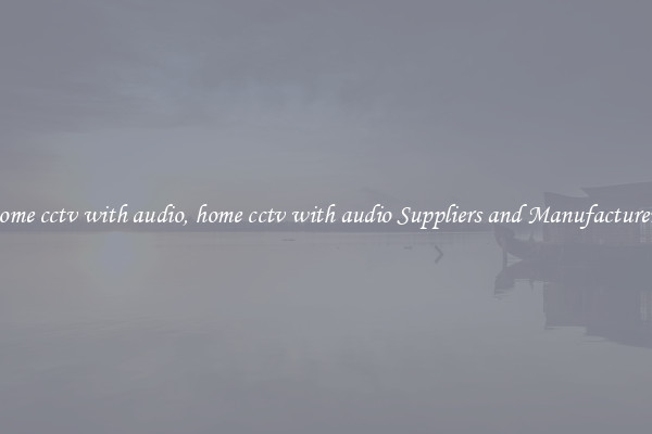 home cctv with audio, home cctv with audio Suppliers and Manufacturers