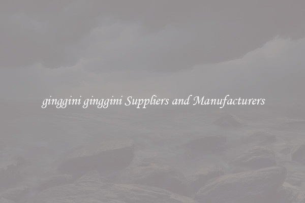 ginggini ginggini Suppliers and Manufacturers