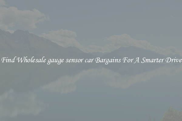 Find Wholesale gauge sensor car Bargains For A Smarter Drive