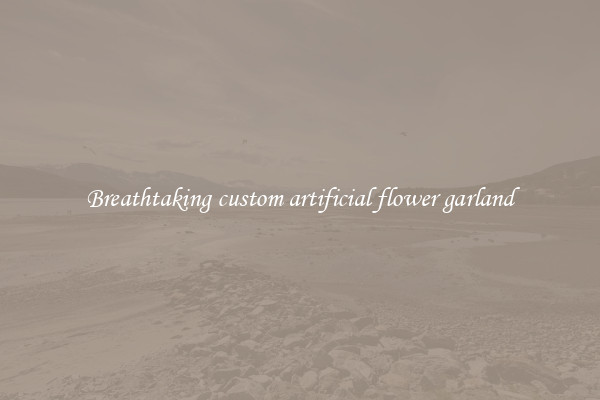 Breathtaking custom artificial flower garland